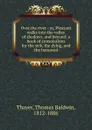 Over the river : or, Pleasant walks into the valley of shadows, and beyond: a book of consolations for the sick, the dying, and the bereaved - Thomas Baldwin Thayer