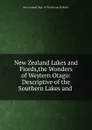 New Zealand Lakes and Fiords,the Wonders of Western Otago: Descriptive of the Southern Lakes and . - New Zealand Dept. of Tourist and Publicity