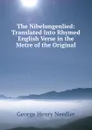 The Nibelungenlied: Translated Into Rhymed English Verse in the Metre of the Original - George Henry Needler