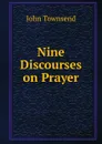 Nine Discourses on Prayer - John Townsend