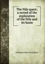 The Nile quest; a record of the exploration of the Nile and its basin - Harry Hamilton Johnston