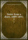 Notes from a diary, 1889-1891;. 1 - E. Grant Duff Mountstuart