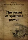 The secret of spiritual power - George D. Watson