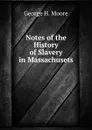 Notes of the History of Slavery in Massachusets - George H. Moore