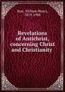 Revelations of Antichrist, concerning Christ and Christianity - William Henry Burr