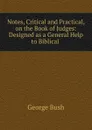 Notes, Critical and Practical, on the Book of Judges: Designed as a General Help to Biblical . - George Bush