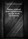 Notes, critical and explanatory, on the book of Genesis. 1 - Melancthon Williams Jacobus