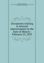 Documents relating to internal improvements in the state of Illinois : February 23, 1839 - Richard Montgomery Young