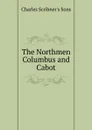 The Northmen Columbus and Cabot - Charles Scribner's Sons