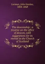 The deaconship : a treatise on the office of deacon, with suggestions for its revival in the Church of Scotland - John Gordon Lorimer