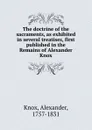 The doctrine of the sacraments, as exhibited in several treatises, first published in the Remains of Alexander Knox - Alexander Knox