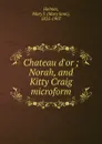 Chateau d.or ; Norah, and Kitty Craig microform - Mary Jane Holmes
