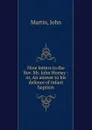 Nine letters to the Rev. Mr. John Horsey : or, An answer to his defence of infant baptism - John Martin