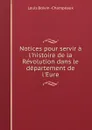 Notices pour servir a l.histoire de la Revolution dans le departement de l.Eure - Louis Boivin Champeaux