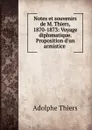 Notes et souvenirs de M. Thiers, 1870-1873: Voyage diplomatique. Proposition d.un armistice . - Thiers Adolphe