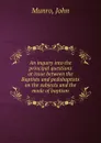 An inquiry into the principal questions at issue between the Baptists and pedobaptists on the subjects and the mode of baptism - John Munro
