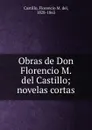 Obras de Don Florencio M. del Castillo; novelas cortas - Florencio M. del Castillo