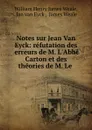 Notes sur Jean Van Eyck: refutation des erreurs de M. L.Abbe Carton et des theories de M. Le . - William Henry James Weale