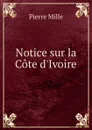Notice sur la Cote d.Ivoire - Pierre Mille