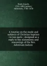 A treatise on the mode and subjects of Christian baptism : in two parts ; designed as a reply to the statements and reasonings of the Rev. Adoniram Judson - Enoch Pond