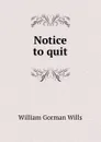 Notice to quit - William Gorman Wills