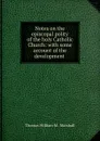 Notes on the episcopal polity of the holy Catholic Church: with some account of the development . - Thomas William M. Marshall