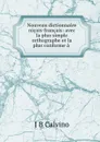 Nouveau dictionnaire nicois-francais: avec la plus simple orthographe et la plus conforme a . - J.B. Calvino