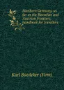Northern Germany, as far as the Bavarian and Austrian frontiers; handbook for travellers - Karl Baedeker