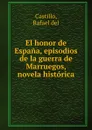 El honor de Espana, episodios de la guerra de Marruegos, novela historica - Rafael del Castillo