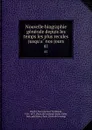 Nouvelle biographie generale depuis les temps les plus recules jusqu.a nos jours. 41 - Jean Chrétien Ferdinand Hoefer