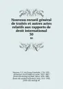Nouveau recueil general de traites et autres actes relatifs aux rapports de droit international. 30 - Georg Friedrich Martens