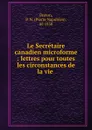Le Secretaire canadien microforme : lettres pour toutes les circonstances de la vie . - Pierre Napoléon Breton