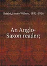 An Anglo-Saxon reader; - James Wilson Bright