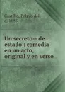 Un secreto-- de estado : comedia en un acto, original y en verso - Pelayo del Castillo