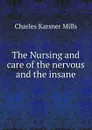 The Nursing and care of the nervous and the insane - Charles Karsner Mills