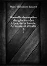 Nouvelle description des glaciers des Alpes, de la Savoie, de Suisse et d.Italie. 3 - Marc-Théodore Bourrit