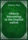 Objects interesting to the English nation - Elias Habesci