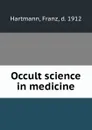 Occult science in medicine - Franz Hartmann