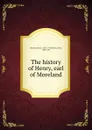 The history of Henry, earl of Moreland - Henry Brooke