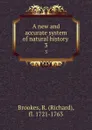 A new and accurate system of natural history . 3 - Richard Brookes