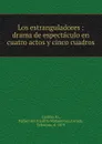 Los estranguladores : drama de espectaculo en cuatro actos y cinco cuadros - Rafael del Castillo Matamoros