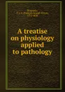 A treatise on physiology applied to pathology - François Joseph Victor Broussais
