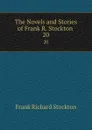 The Novels and Stories of Frank R. Stockton . 20 - Frank Richard Stockton