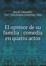 El opresor de su familia : comedia en quatro actos - Alexandre Duval