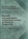 Nouvelle correspondance, entierement inedite, de Alexis de Tocqueville - Alexis de Tocqueville