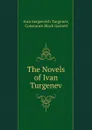The Novels of Ivan Turgenev. - Ivan Sergeevich Turgenev
