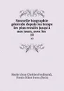 Nouvelle biographie generale depuis les temps les plus recules jusqu.a nos jours, avec les . 10 - Jean Chrétien Ferdinand