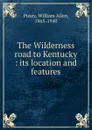 The Wilderness road to Kentucky : its location and features - William Allen Pusey