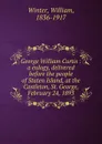 George William Curtis : a eulogy, delivered before the people of Staten Island, at the Castleton, St. George, February 24, 1893 - William Winter