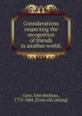 Considerations respecting the recognition of friends in another world; - John Redman Coxe